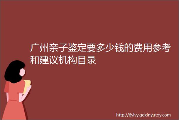 广州亲子鉴定要多少钱的费用参考和建议机构目录